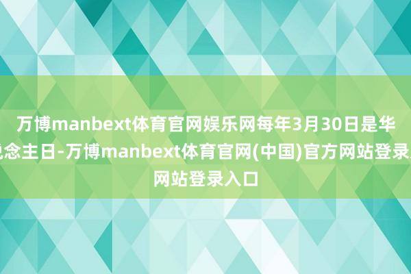 万博manbext体育官网娱乐网每年3月30日是华东说念主日-万博manbext体育官网(中国)官方网站登录入口