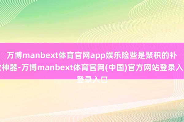 万博manbext体育官网app娱乐险些是聚积的补妆神器-万博manbext体育官网(中国)官方网站登录入口