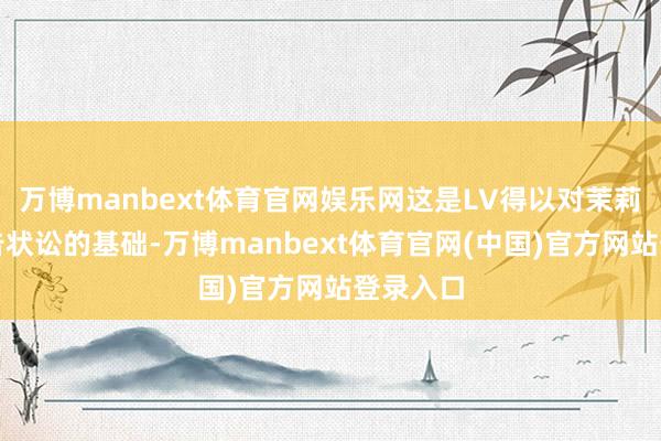 万博manbext体育官网娱乐网这是LV得以对茉莉奶白拿告状讼的基础-万博manbext体育官网(中国)官方网站登录入口