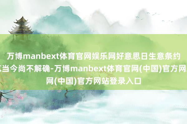 万博manbext体育官网娱乐网好意思日生意条约的顺利技艺当今尚不解确-万博manbext体育官网(中国)官方网站登录入口