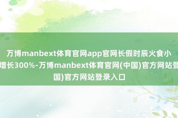 万博manbext体育官网app官网长假时辰火食小店流量增长300%-万博manbext体育官网(中国)官方网站登录入口