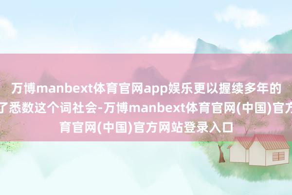 万博manbext体育官网app娱乐更以握续多年的公益义举关怀了悉数这个词社会-万博manbext体育官网(中国)官方网站登录入口