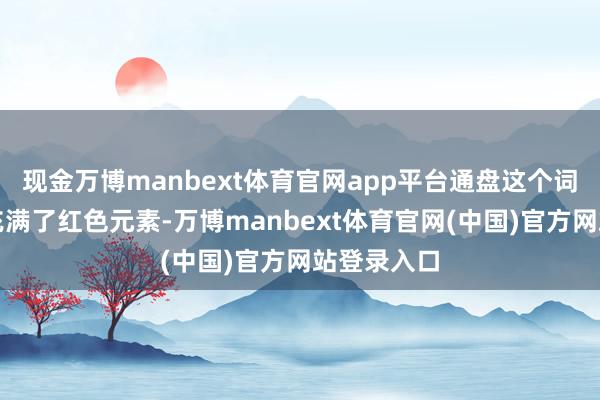 现金万博manbext体育官网app平台通盘这个词宴集厅是充满了红色元素-万博manbext体育官网(中国)官方网站登录入口