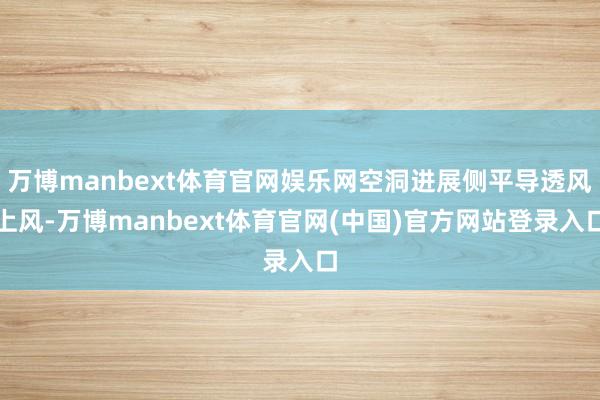 万博manbext体育官网娱乐网空洞进展侧平导透风上风-万博manbext体育官网(中国)官方网站登录入口